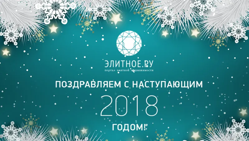 С Новым 2018 годом! Вашим домам – тепла и уюта, а рынку недвижимости – новых проектов!